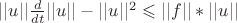 $ ||u|| \frac{d}{dt}||u|| - ||u||^2   \leqslant    ||f||*||u||   $