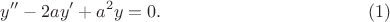 $$y'' - 2ay' + a^2y = 0. \eqno{(1)}$$