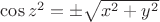$\cos z^2=\pm\sqrt{x^2+y^2}$