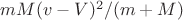 $mM(v-V)^2/(m+M)$