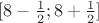$[8 -\frac{1}{2};8+\frac{1}{2}]$