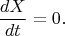 $$\frac{d X}{dt} = 0.$$