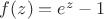 $f(z)=e^z-1$