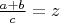 $ \frac{a+b}{c} = z $