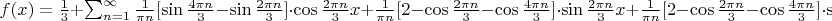 $$\textstyle f(x)=\frac13 +\sum_{n=1}^{\infty} \frac{1}{\pi n}[\sin{\frac{4\pi n}{3}}-\sin \frac{2\pi n}{3}}]\cdot \cos{\frac{2\pi n}{3}x}+\frac{1}{\pi n}[2-\cos{\frac{2\pi n}{3}}-\cos{\frac{4\pi n}{3}}] \cdot \sin \frac{2\pi n}{3}x+\frac{1}{\pi n}[2-\cos{\frac{2\pi n}{3}}-\cos{\frac{4\pi n}{3}}] \cdot \sin \frac{2\pi n}{3}x$$