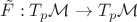 $\tilde{F} : T_p\mathcal{M} \to T_p\mathcal{M}$