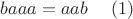 $baaa=aab \ \ \ \ (1)$