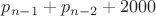 $p_{n-1}+p_{n-2}+2000$