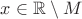 $x\in\mathbb{R}\setminus M$