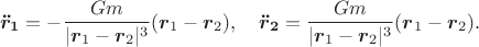 $$\boldsymbol{\ddot r_1}=-\frac{Gm}{|\boldsymbol r_1-\boldsymbol r_2|^3}(\boldsymbol r_1-\boldsymbol r_2),\quad \boldsymbol{\ddot r_2}=\frac{Gm}{|\boldsymbol r_1-\boldsymbol r_2|^3}(\boldsymbol r_1-\boldsymbol r_2).$$