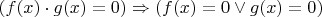 $\left( f(x)\cdot g(x)=0\right) \Rightarrow \left( f(x)=0 \vee g(x)=0 \right)$