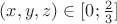 $(x,y,z)\in[0;\frac2 3]$