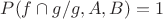 $P(f\cap g/g,A,B)=1$
