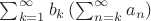 $\sum_{k=1}^\infty b_k\left(\sum_{n=k}^\infty a_n\right)$
