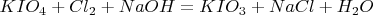 $KIO_4+Cl_2+NaOH=KIO_3+NaCl+H_2O$
