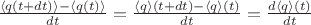 $
\frac{\left\langle q(t+dt) \right\rangle - \left\langle q(t) \right\rangle}{dt} = 
\frac{\left\langle q\right\rangle(t+dt) - \left\langle q \right\rangle(t)}{dt} =
\frac{d\left\langle q\right\rangle(t)}{dt}
$