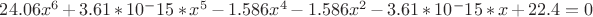 $24.06x^6 + 3.61*10^-15*x^5-1.586x^4-1.586x^2-3.61*10^-15*x+22.4 = 0$