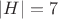 $\left|H\right|=7$