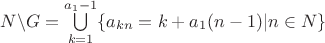 $N\backslash G = \bigcup\limits_{k = 1}^{a_1-1}\{a_{kn} = k + a_1(n-1) | n \in N\}$