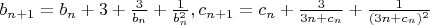 $b_{n+1}=b_n+3+\frac {3}{b_n}+\frac {1}{b_n^2},c_{n+1}=c_n+\frac{3}{3n+c_n}+\frac{1}{(3n+c_n)^2}$
