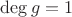$\deg g=1$