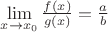 $\lim\limits_{x\to x_0}\frac{f(x)}{g(x)}=\frac{a}{b}$