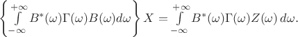 $ \left\{\int \limits_{-\infty}^{+\infty}
 B^*(\omega)\Gamma (\omega) B(\omega)  d\omega \right\} X=
  \int\limits_{-\infty}^{+\infty} B^*(\omega)  \Gamma (\omega) Z(\omega) \,
  d\omega.$
