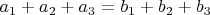 $a_1+a_2+ a_3 = b_1 + b_2 + b_3  $