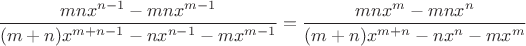 $\dfrac{mnx^{n-1}-mnx^{m-1}}{(m+n)x^{m+n-1}-nx^{n-1}-mx^{m-1}}=\dfrac{mnx^m-mnx^n}{(m+n)x^{m+n}-nx^n-mx^m}}$