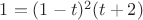 $1 = (1-t)^2 (t+2)$