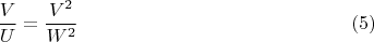 $$\dfrac {V}{U} = \dfrac {V^2}{W^2}\eqno (5)$$