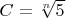 $C=\sqrt[n]{5}$