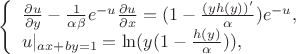 $
\left\{ \begin{array}{l}
\frac{\partial u}{\partial y}-\frac{1}{\alpha\beta} e^{-u} \frac{\partial u}{\partial x} = ( 1- \frac{(yh(y))^\prime}{\alpha})  e^{-u} ,\\
u|_{ax+by=1}=\ln (y(1-\frac{h(y)}{\alpha})),
\end{array} \right.
$