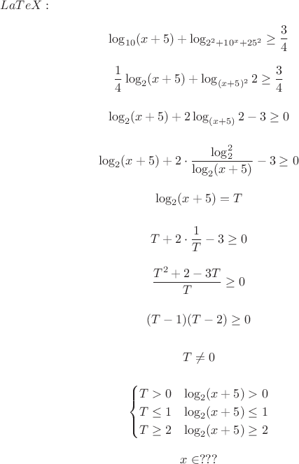 $Вот преобразованный текст в формате LaTeX:

\[
\log_{10}(x+5) + \log_{2^2+10^x+25^2} \geq \frac{3}{4}
\]

\[
\frac{1}{4} \log_2(x+5) + \log_{(x+5)^2} 2 \geq \frac{3}{4}
\]

\[
\log_2(x+5) + 2 \log_{(x+5)} 2 - 3 \geq 0
\]

\[
\log_2(x+5) + 2 \cdot \frac{\log_2^2}{\log_2(x+5)} - 3 \geq 0
\]

\[
\log_2(x+5) = T
\]

\[
T + 2 \cdot \frac{1}{T} - 3 \geq 0
\]

\[
\frac{T^2 + 2 - 3T}{T} \geq 0
\]

\[
(T-1)(T-2) \geq 0
\]

\[
T \neq 0
\]

\[
\begin{cases}
T > 0 & \log_2(x+5) > 0 \\
T \leq 1 & \log_2(x+5) \leq 1 \\
T \geq 2 & \log_2(x+5) \geq 2
\end{cases}
\]

\[
x \in ???
\]
$