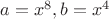 $a=x^8, b=x^4$