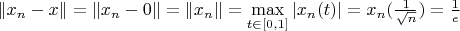 $\left\lVert x_n - x \right\rVert = \left\lVert x_n - 0 \right\rVert = \left\lVert x_n \right\rVert = \max\limits_{t \in [0,1]}\left\lvert x_n(t) \right\rvert = x_n(\frac{1}{\sqrt{n}})=\frac{1}{e}$