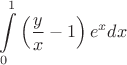$$
\int\limits_{0}^{1} \left(\dfrac{y}{x}-1\right)e^{x}dx
$$