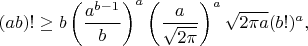 $$
(ab)!\ge b\left(\frac{a^{b-1}}{b}\right)^a\left(\frac{a}{\sqrt{2\pi}}\right)^a\sqrt{2\pi a}(b!)^a,
$$