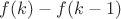 $f(k)-f(k-1)$