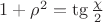 $\[
1 + \rho ^2  = \operatorname{tg} \frac{\chi }
{2}
\]
$