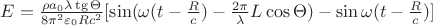 $E=\tfrac{\rho a_0 \lambda \tg\Theta }{8\pi ^2 \varepsilon_0 R c^2 } [\sin(\omega (t-\tfrac{R}{c}) - \tfrac{2\pi}{\lambda} L\cos\Theta ) - \sin\omega (t-\tfrac{R}{c} )]$