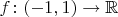 $f \colon (-1, 1) \to \mathbb{R}$