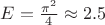 $E=\frac{\pi^2}4\approx2.5$