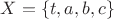 $X=\{t, a, b, c\}$