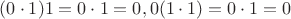 $(0\cdot 1)1=0\cdot 1=0, 0(1\cdot 1)=0\cdot 1=0$