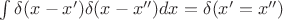$\int \delta(x-x')\delta(x-x'')dx=\delta(x'=x'')$