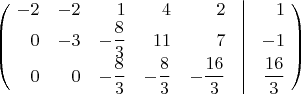 \[\left(\!\begin{array}{*{20}{r}} -2&-2&1&4&2&\vline&1\\ 0&-3&-\dfrac{8}{3}&11&7&\vline&-1\\ 0&0&-\dfrac{8}{3}&-\dfrac{8}{3}&-\dfrac{16}{3}&\vline&\dfrac{16}{3} \end{array}\!\right)\[