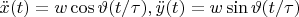 $\ddot x(t)=w\cos\vartheta(t/\tau), \ddot y(t)=w\sin\vartheta(t/\tau)$