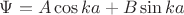 $\Psi = A \cos{ka} + B \sin{ka}$