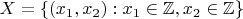 $X=\{(x_1,x_2) : x_1\in\mathbb{Z}, x_2\in\mathbb{Z}\}$